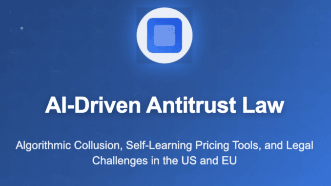 AI-Driven Antitrust and Competition Law: Algorithmic Collusion, Self-Learning Pricing Tools, AI-Driven Antitrust and Competition Law: Algorithmic Collusion, Self-Learning Pricing Tools, and Legal Challenges in the US and EU