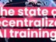 the state of decentralized ai training