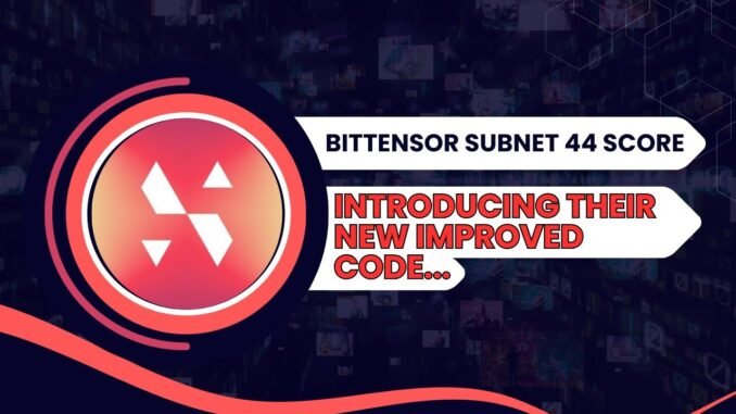 taodaily98 Bittensor Subnet 44 Score Introduces Their New Improved Code