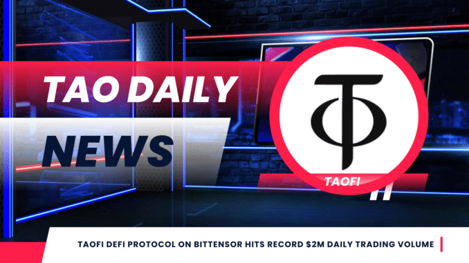 TAO DAILY NEWS (13) TaoFi DeFi Protocol on Bittensor Hits Record $2M Daily Trading Volume