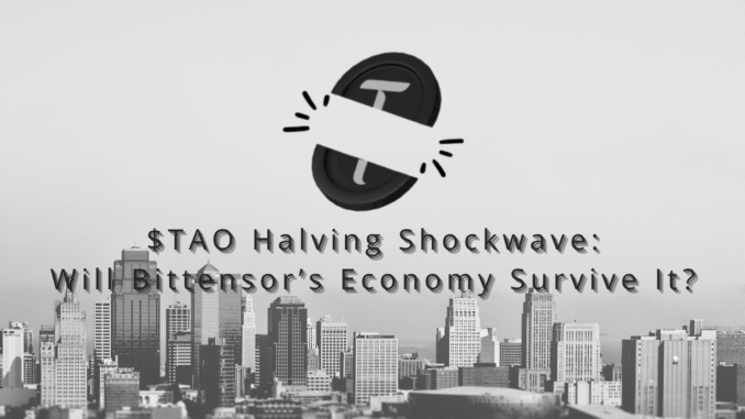 $TAO Halving Cover $TAO Halving Shockwave — Will Bittensor’s Economy Survive It?