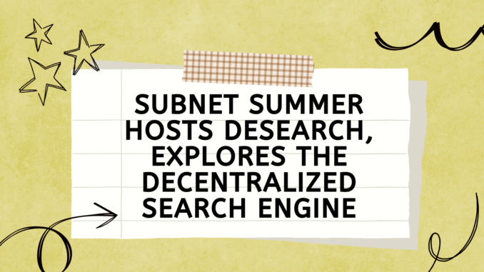 Subnet Summer Hosts Desearch, Explores the Decentralized Search Engine