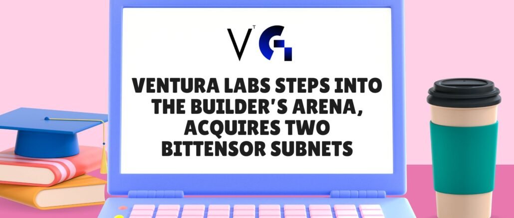 Ventura Labs Steps Into the Builder’s Arena Acquires Two Bittensor Subnets