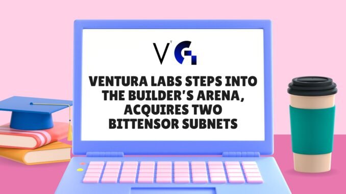 Ventura Labs Steps Into the Builder’s Arena Acquires Two Bittensor Subnets