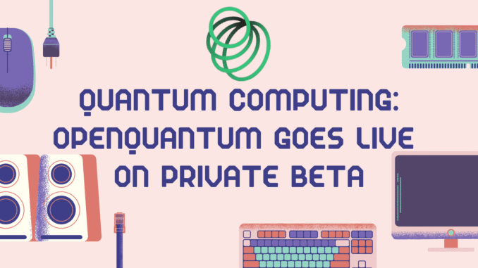 Quantum Computing: OpenQuantum Goes Live on Private Beta