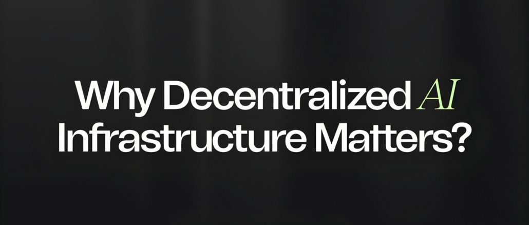 Why Decentralized AI Infrastructure Actually Matters